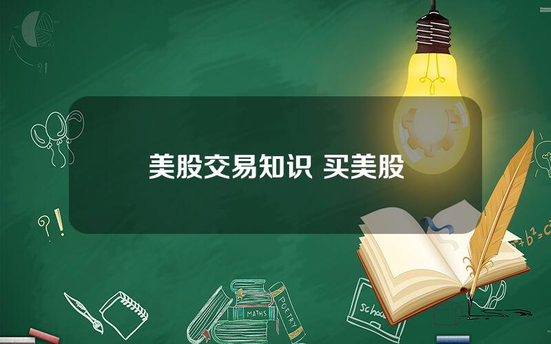 美股交易知识 买美股